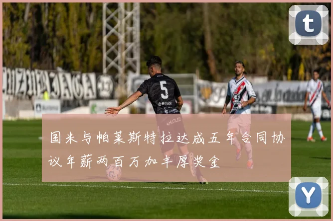 国米与帕莱斯特拉达成五年合同协议年薪两百万加丰厚奖金